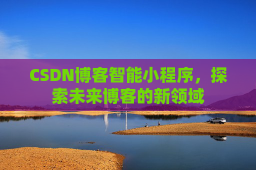 CSDN博客智能小程序，探索未来博客的新领域